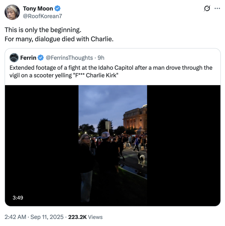 This is only the beginning. For many, dialogue died with Charlie. A "quote-tweet":https://knowyourmeme.com/memes/quote-retweets-qrts reacting to the video out of Boise, Idaho of a supposed "brawl" that took place at a vigil for "Charlie Kirk":https://knowyourmeme.com/memes/people/charlie-kirk following his assassination.