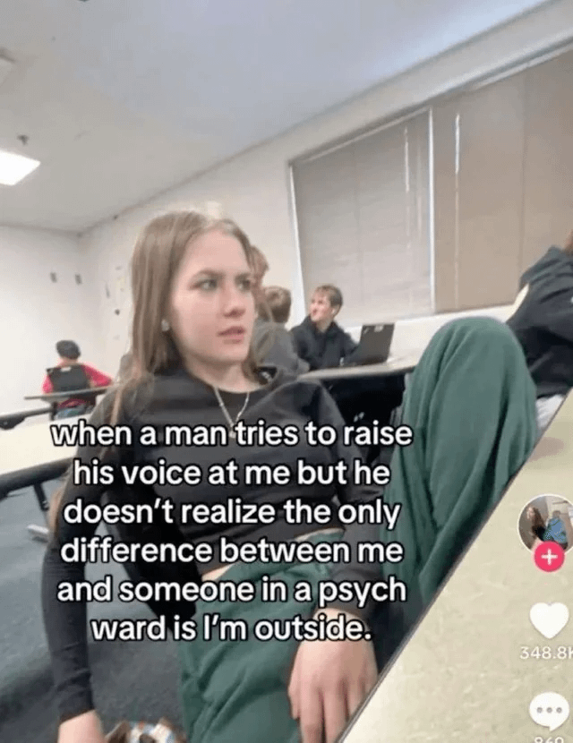 when a man tries to raise his voice at me but he doesn't realize the only difference between me and someone in a psych ward is I'm outside. + 348.8H 860