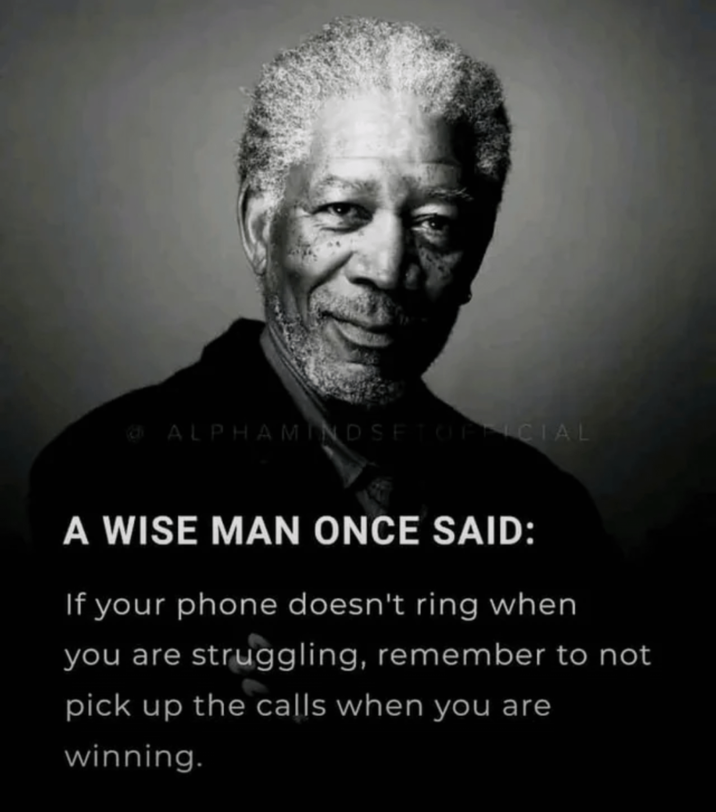 ALPHA MINDSETOFFICIAL WISE MAN ONCE SAID: If your phone doesn't ring when you are struggling, remember to not pick up the calls when you are winning.