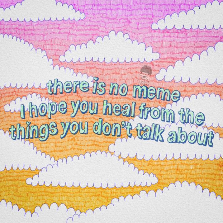 SWEET FELLAS there is no meme hope you heal from the things you don't talk about www m