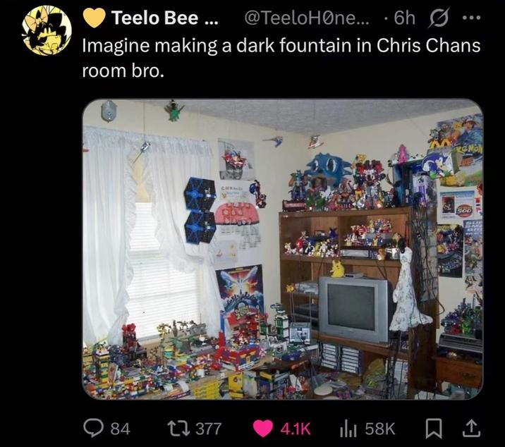 Teelo Bee ... @TeeloHøne... 6h Ø • Imagine making a dark fountain in Chris Chans room bro. CHA 500 BR 84 17 377 4.1K ılı 58K 1