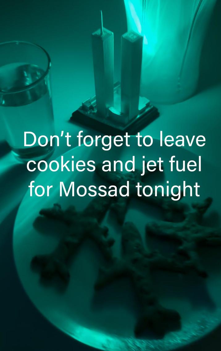 Don't forget to leave cookies and jet fuel for Mossad tonight