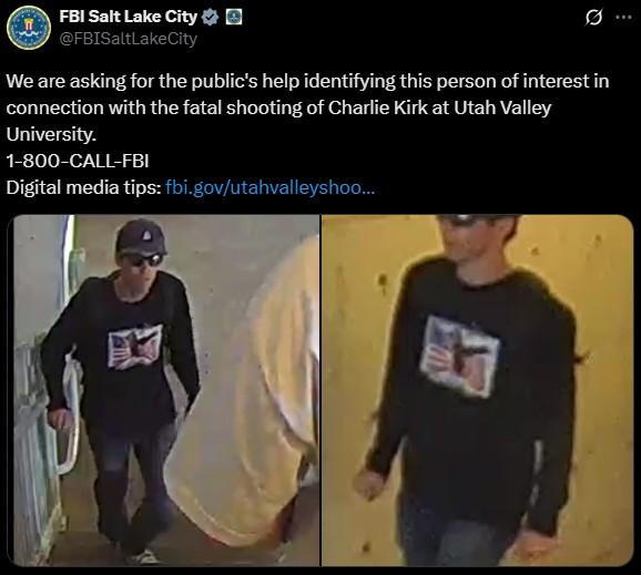 FBI Charlie Kirk Shooting Person of Interest A tweet from the Salt Lake City FBI X / Twitter account released on September 11th, 2025, which includes images of a "person of interest in connection with the fatal shooting of Charlie Kirk."