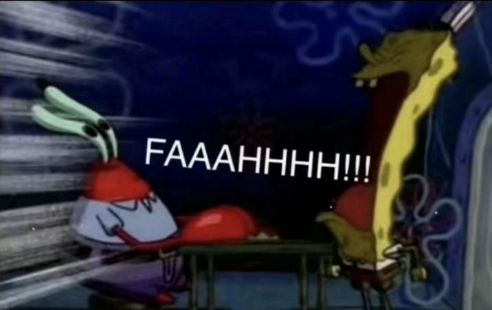 An image of SpongeBob yelling at Mr. Krabs. He yells, "FAH."