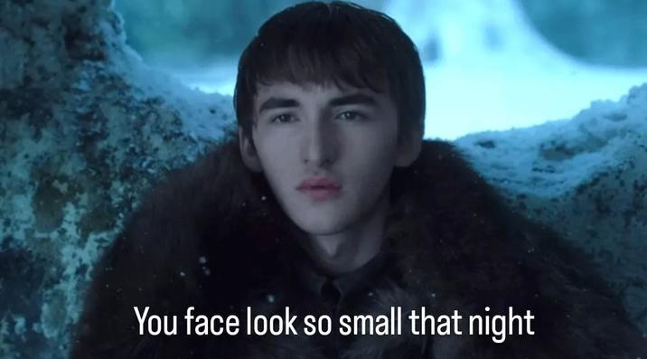 You face look so small that night