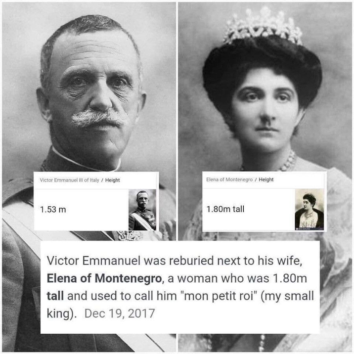Victor Emmanuel Ill of Italy / Height Elena of Montenegro / Height 1.53 m 1.80m tall Victor Emmanuel was reburied next to his wife, Elena of Montenegro, a woman who was 1.80m tall and used to call him "mon petit roi" (my small king). Dec 19, 2017
