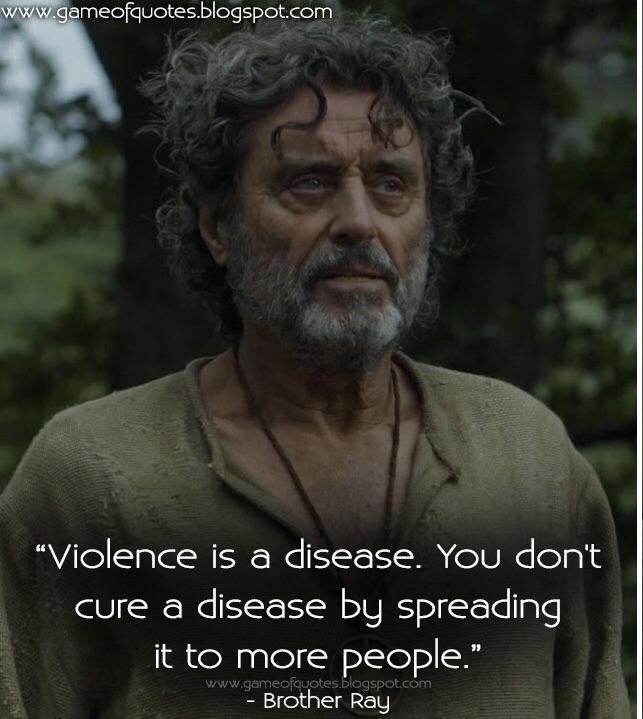 www.gameofquotes.blogspot.com "Violence is a disease. You don't cure a disease by spreading it to more people." www.gameofquotes.blogspot.com - Brother Ray