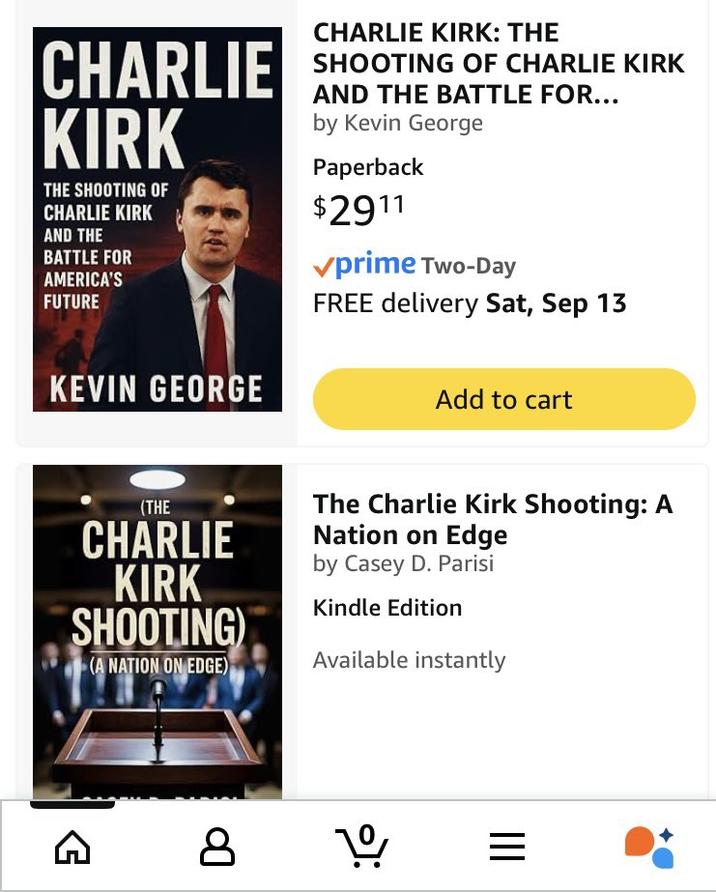 CHARLIE KIRK THE SHOOTING OF CHARLIE KIRK AND THE BATTLE FOR AMERICA'S FUTURE KEVIN GEORGE CHARLIE KIRK: THE SHOOTING OF CHARLIE KIRK AND THE BATTLE FOR... by Kevin George Paperback $2911 ✓prime Two-Day FREE delivery Sat, Sep 13 Add to cart (THE CHARLIE KIRK SHOOTING) (A NATION ON EDGE) The Charlie Kirk Shooting: A Nation on Edge by Casey D. Parisi Kindle Edition Available instantly G 8 Do 1º =