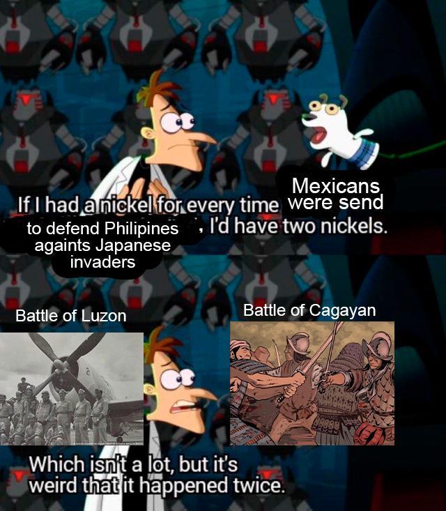 Mexicans If I had a nickel for every time were send to defend Philipines I'd have two nickels. againts Japanese invaders Battle of Luzon Battle of Cagayan Which isn't a lot, but it's weird that it happened twice.