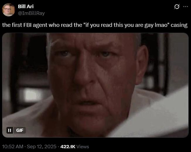 A tweet reading, "the first FBI agent who read the 'if you read this you are gay lmao' casing." The tweet shares a "Hank reaction image":https://knowyourmeme.com/memes/hank-finds-out-early.