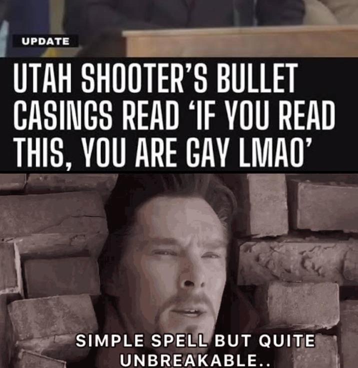 UPDATE UTAH SHOOTER'S BULLET CASINGS READ 'IF YOU READ THIS, YOU ARE GAY LMAO' SIMPLE SPELL BUT QUITE UNBREAKABLE..