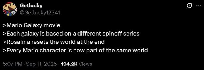 Getlucky @Getlucky12341 >Mario Galaxy movie >Each galaxy is based on a different spinoff series >Rosalina resets the world at the end >Every Mario character is now part of the same world 5:07 PM - Sep 11, 2025 194.2K Views ...