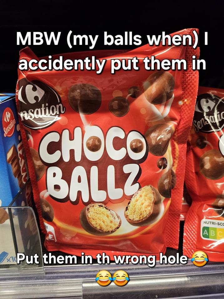 Sensation MBW (my balls when) I accidently put them in c nsation CHOCO BALLZ Sensatio E Put them in th wrong hole NUTRI-SCO ABC