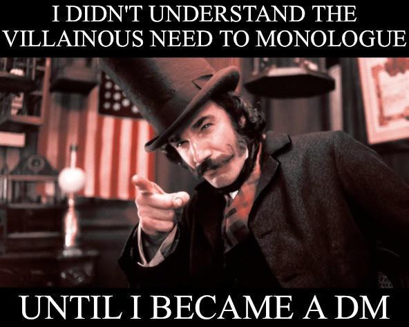 I DIDN'T UNDERSTAND THE VILLAINOUS NEED TO MONOLOGUE UNTIL I BECAME A DM