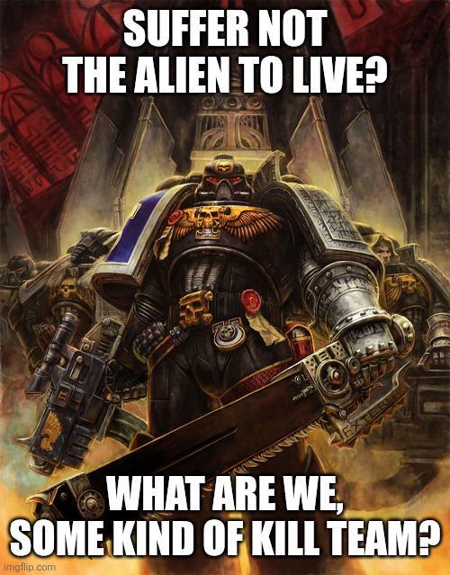 SUMP SUFFER NOT THE ALIEN TO LIVE? exo wwwww WHAT ARE WE, SOME KIND OF KILL TEAM? imgflip.com