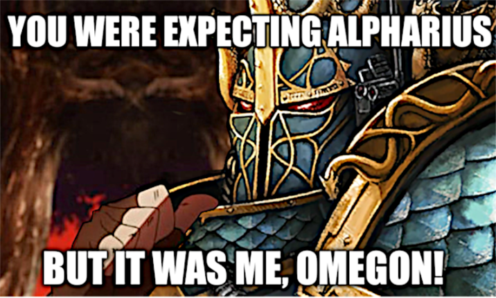 YOU WERE EXPECTING ALPHARIUS BUT IT WAS ME, OMEGON!