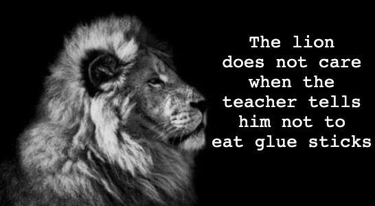 The lion does not care when the teacher tells him not to eat glue sticks