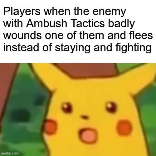 Players when the enemy with Ambush Tactics badly wounds one of them and flees instead of staying and fighting imgflip.com