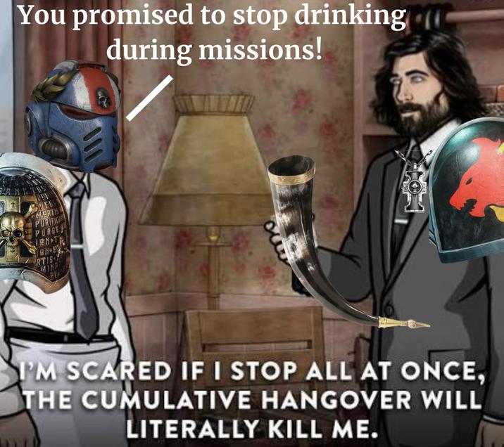 You promised to stop drinking (0 during missions! MORT I'M SCARED IF I STOP ALL AT ONCE, THE CUMULATIVE HANGOVER WILL LITERALLY KILL ME.