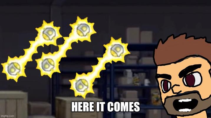 imgflip.com HERE IT COMES