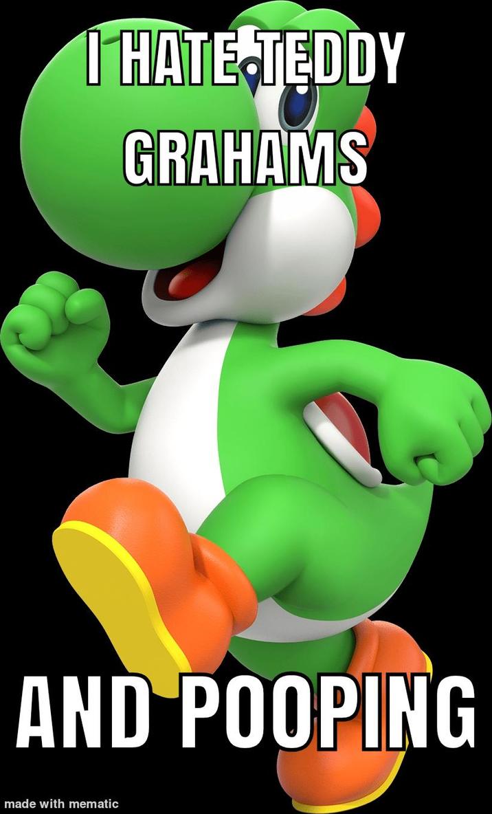 I HATE TEDDY GRAHAMS AND POOPING made with mematic