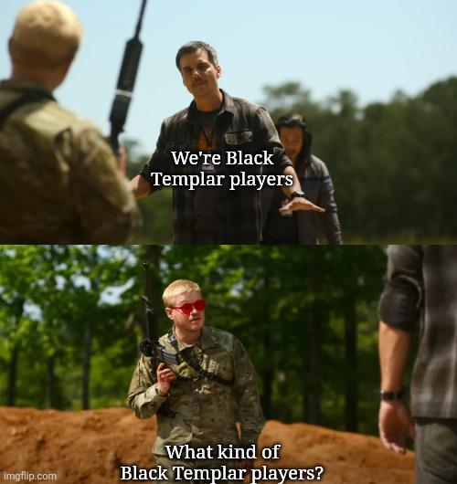 imgflip.com We're Black Templar players What kind of Black Templar players?