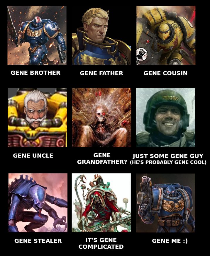 GENE BROTHER GENE FATHER GENE COUSIN GENE UNCLE GENE GRANDFATHER? (HE'S PROBABLY GENE COOL) JUST SOME GENE GUY GENE STEALER IT'S GENE COMPLICATED GENE ME :)