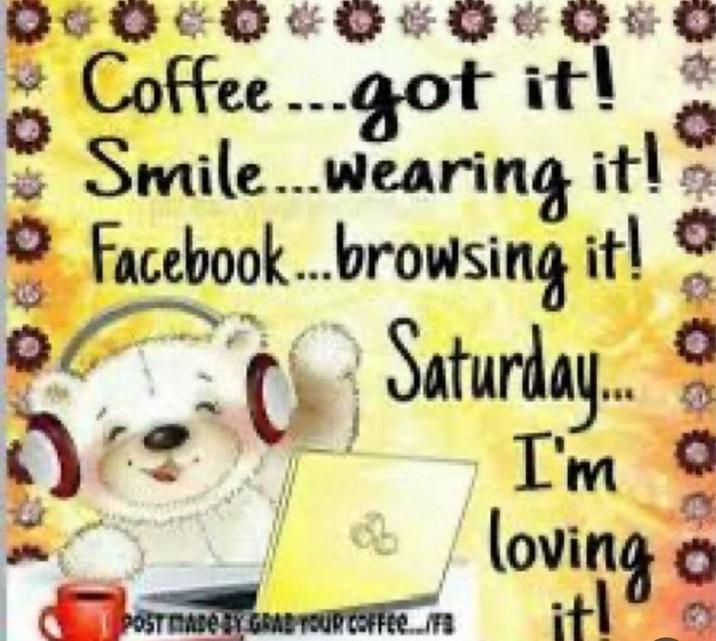 it! Coffee...got it! Smile....wearing Facebook... browsing it! Saturday. POST MADE BY GRAB YOUR COFFEE.../FB I'm loving o it!