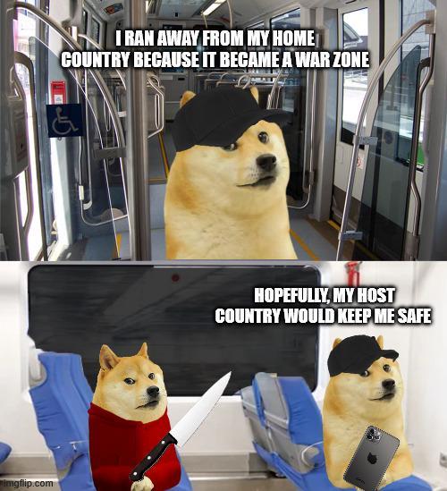 Imgflip.com I RAN AWAY FROM MY HOME COUNTRY BECAUSE IT BECAME A WAR ZONE HOPEFULLY, MY HOST COUNTRY WOULD KEEP ME SAFE