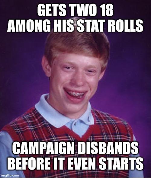 GETS TWO 18 AMONG HIS STAT ROLLS CAMPAIGN DISBANDS BEFORE IT EVEN STARTS imgflip.com