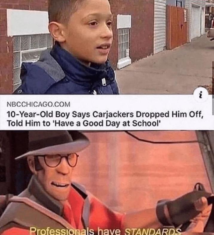 NBCCHICAGO.COM 10-Year-Old Boy Says Carjackers Dropped Him Off, Told Him to 'Have a Good Day at School' Professionals have STANDARDS 2.