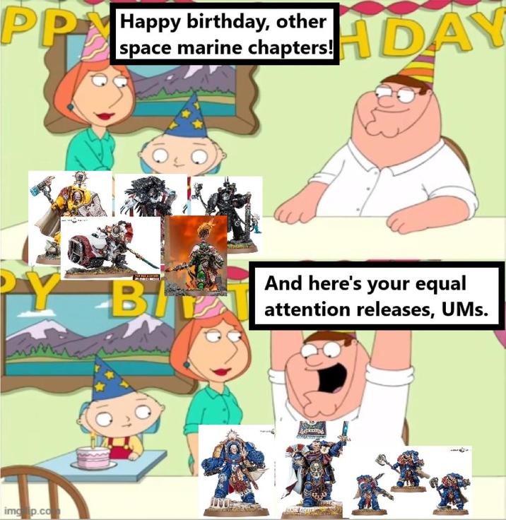 PP Happy birthday, other space marine chapters! HDAY PY Blu imgp.co And here's your equal attention releases, UMs.