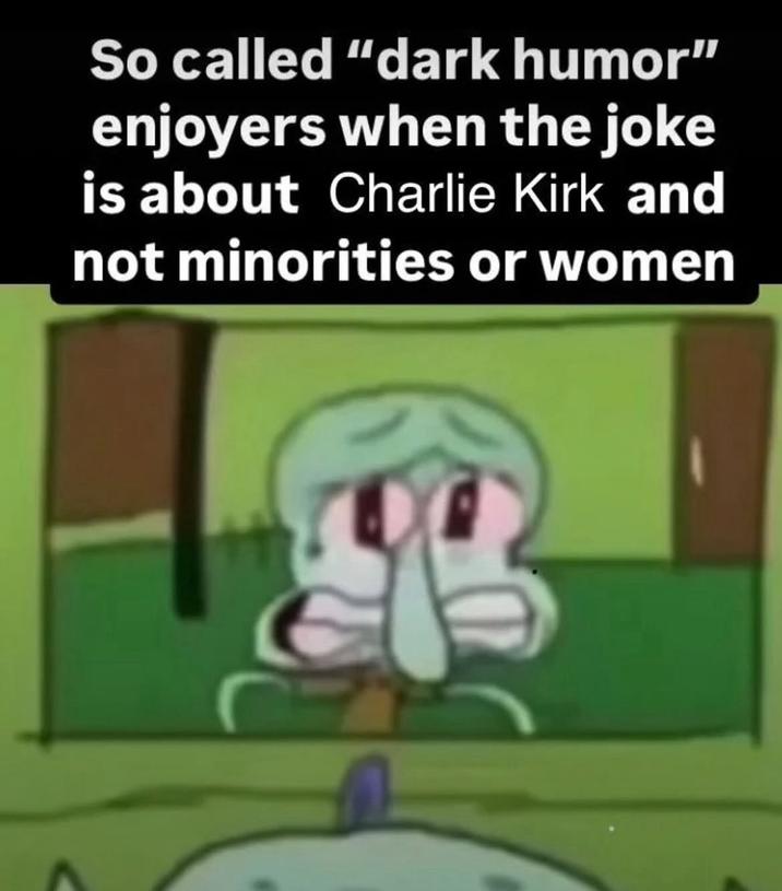 So called "dark humor" enjoyers when the joke is about Charlie Kirk and not minorities or women