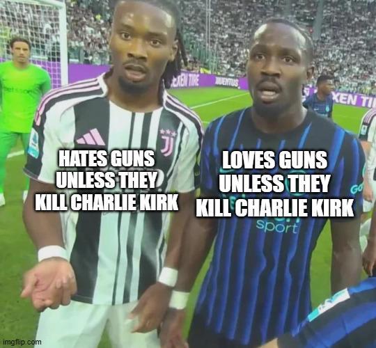 XEN TIRES XEN TI HATES GUNS UNLESS THEY KILL CHARLIE KIRK LOVES GUNS UNLESS THEY KILL CHARLIE KIRK sport imgflip.com