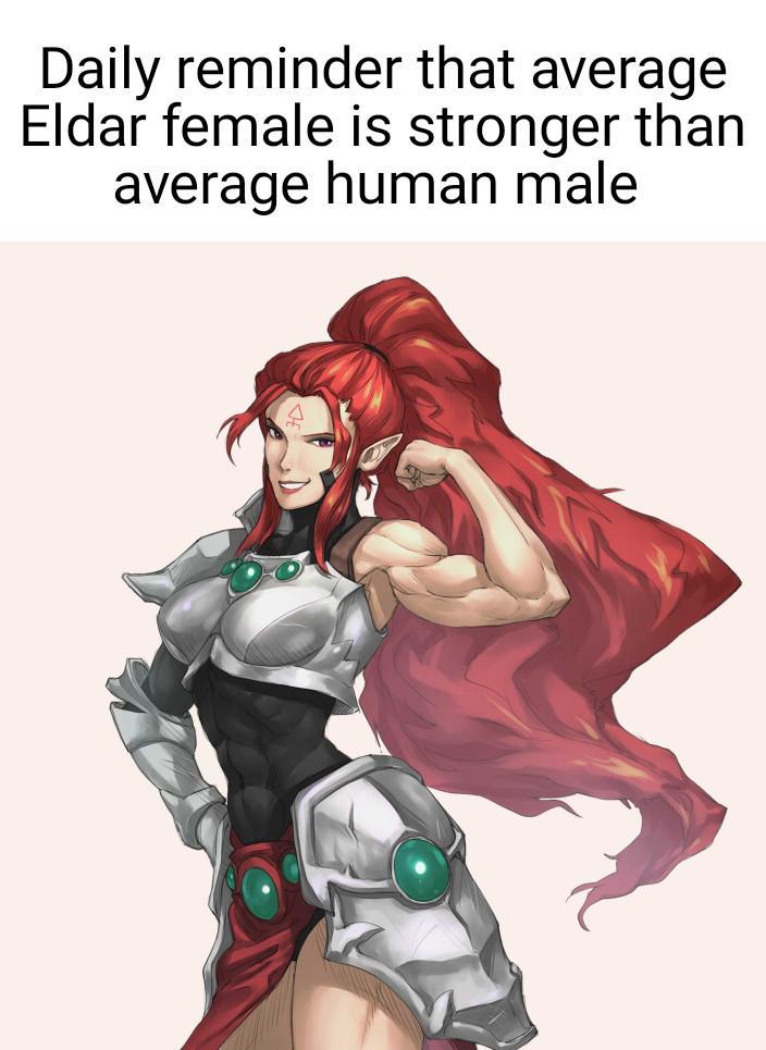 Daily reminder that average Eldar female is stronger than average human male