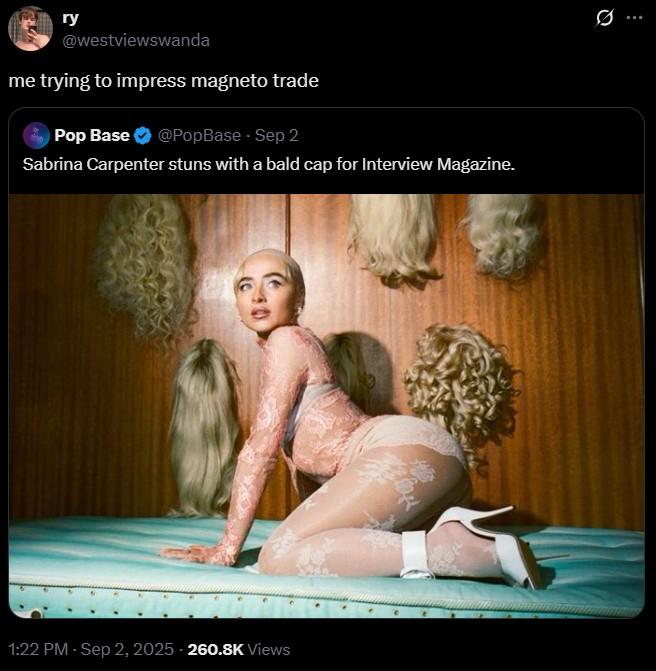 me trying to impress magneto trade ry @westviewswanda me trying to impress magneto trade Pop Base @PopBase - Sep 2 Sabrina Carpenter stuns with a bald cap for Interview Magazine. 1:22 PM - Sep 2, 2025-260.8K Views Q