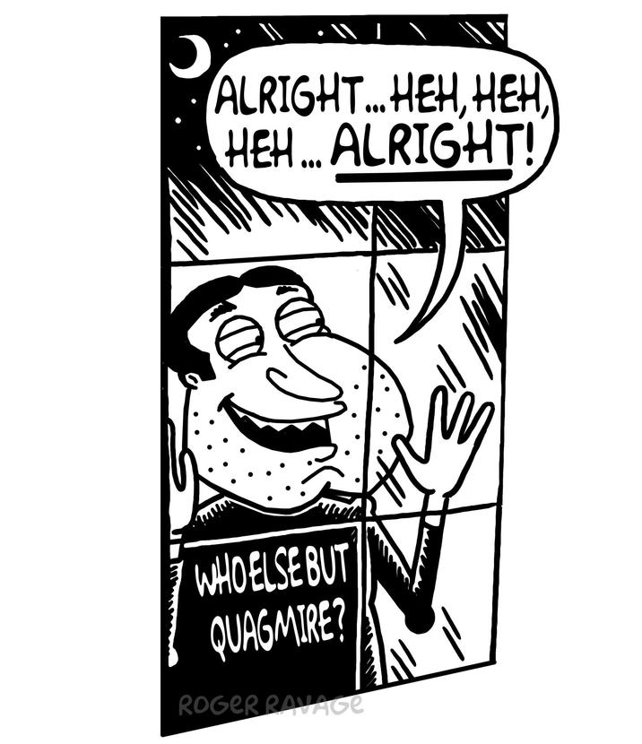 ALRIGHT...HEH, HEH) HEH... ALRIGHT! WHO ELSE BUT QUAGMIRE? ROGER RAVAGе