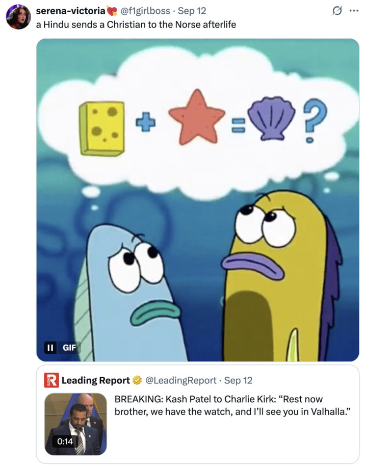 A "quote-tweet":https://knowyourmeme.com/memes/quote-retweets-qrts about FBI Director Kash Patel saying, "I'll see you in Valhalla," to the late "Charlie Kirk":https://knowyourmeme.com/memes/events/charlie-kirk-shooting-at-utah-valley-university after he was fatally shot in September 2025.