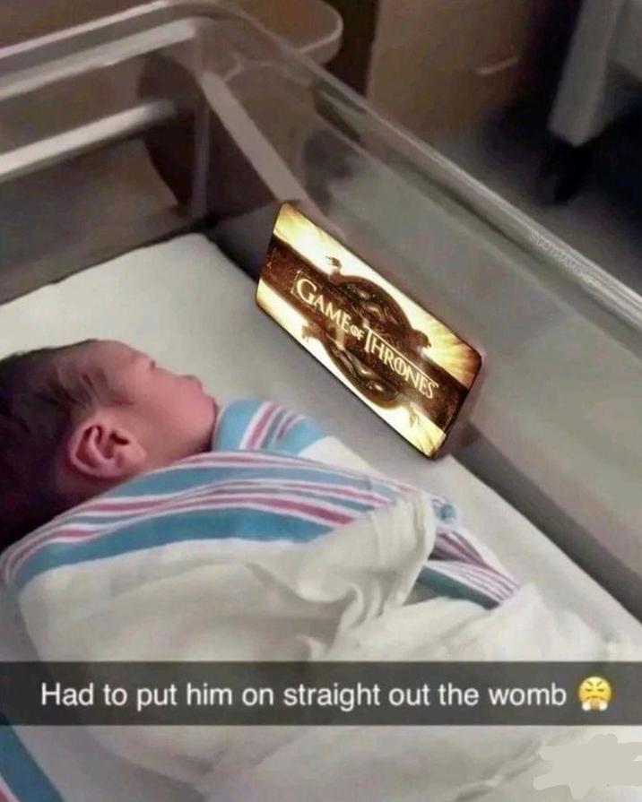 GAME OF THRONES Had to put him on straight out the womb