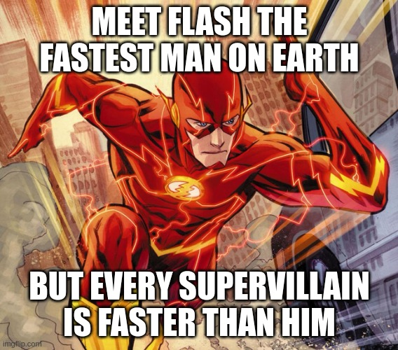 MEET FLASH THE FASTEST MAN ON EARTH BUT EVERY SUPERVILLAIN IS FASTER THAN HIM imgflip.com