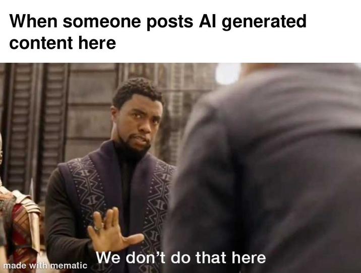 When someone posts Al generated content here We don't do that here made with mematic
