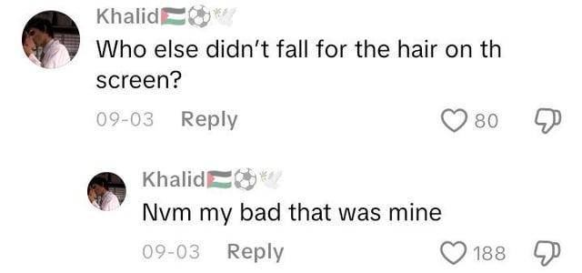 Khalid Who else didn't fall for the hair on th screen? 09-03 Reply 80 Khalid Nvm my bad that was mine 09-03 Reply 188