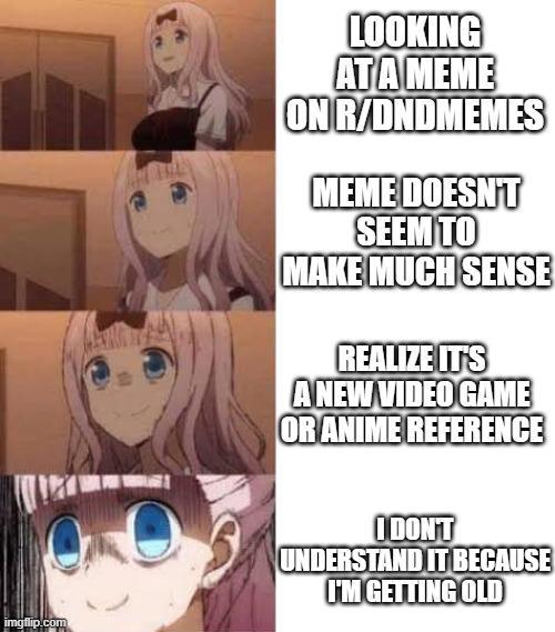 LOOKING ATA MEME ON R/DNDMEMES MEME DOESN'T SEEM TO MAKE MUCH SENSE REALIZE IT'S A NEW VIDEO GAME OR ANIME REFERENCE imgflip.com I DON'T UNDERSTAND IT BECAUSE I'M GETTING OLD