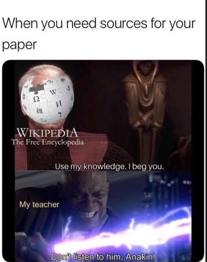 When you need sources for your paper 54 Ω A WC 9 И 維 7 WIKIPEDIA The Free Encyclopedia Use my knowledge. I beg you. My teacher Don't listen to him, Anakin!