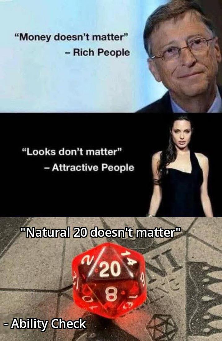"Money doesn't matter" - Rich People "Looks don't matter” - Attractive People "Natural 20 doesn't matter" Ability Check №/20 899 NI MING