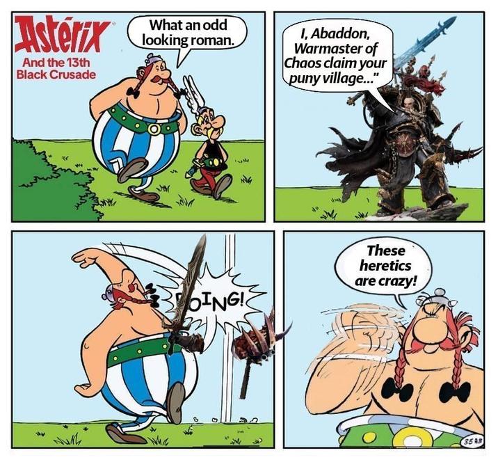 Astérix And the 13th Black Crusade What an odd looking roman. I, Abaddon, Warmaster of Chaos claim your puny village..." ˇ Wuth بلاي BOING! These heretics are crazy! 8 35 AB