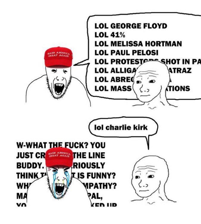 MAKE AMERICA GREAT AGAIN LOL GEORGE FLOYD LOL 41% LOL MELISSA HORTMAN LOL PAUL PELOSI LOL PROTEST SHOT IN PA LOL ALLIGA ATRAZ LOL ABREC LOL MASS ATIONS lol charlie kirk JUST CR MAKE AMERICA W-WHAT THE F---? YOU AGAIN THE LINE BUDDY. RIOUSLY THINK T TIS FUNNY? WH MPATHY? MA PAL, KEN IID