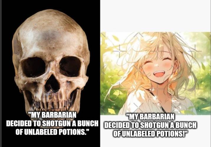 "MY BARBARIAN DECIDED TO SHOTGUN A BUNCH OF UNLABELED POTIONS." "MY BARBARIAN DECIDED TO SHOTGUN A BUNCH OF UNLABELED POTIONS!"