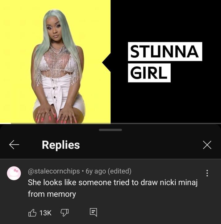 STUNNA GIRL Replies @stalecornchips • 6y ago (edited) She looks like someone tried to draw nicki minaj from memory 13K Х