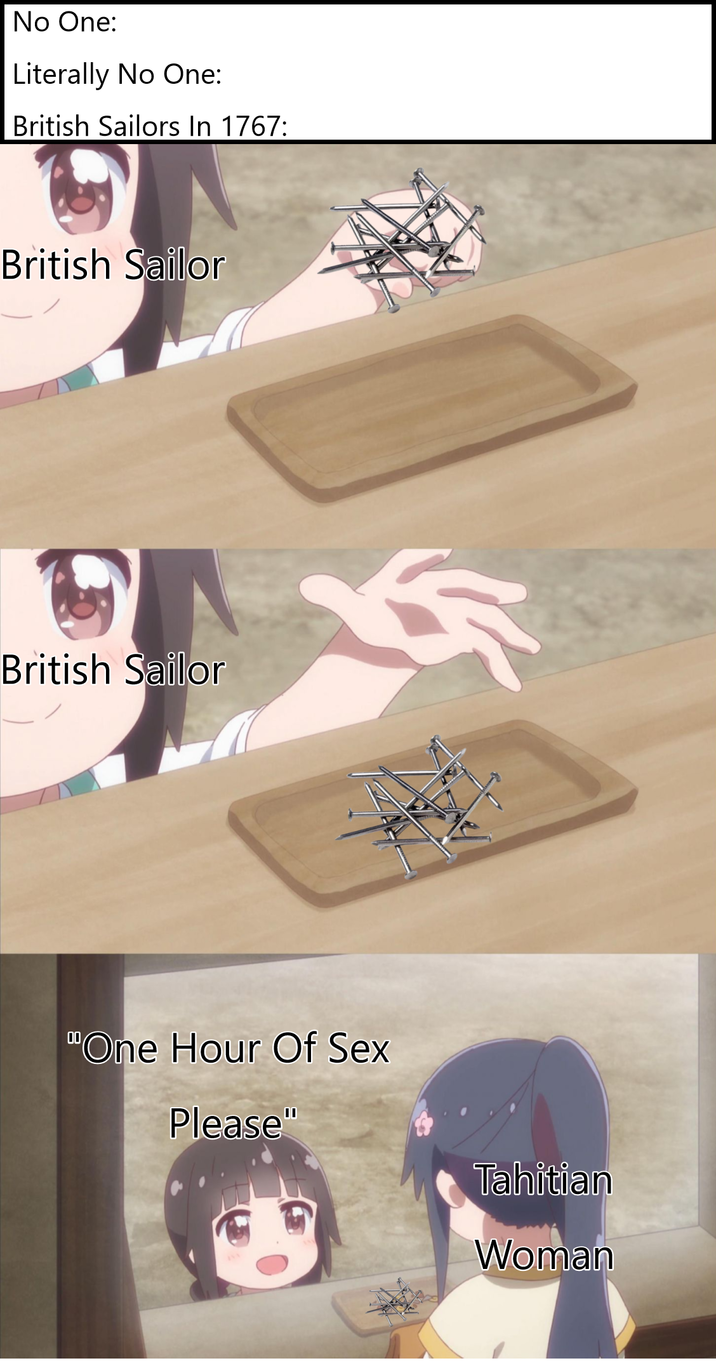No One: Literally No One: British Sailors In 1767: British Sailor British Sailor "One Hour Of Sex Please" Tahitian Woman